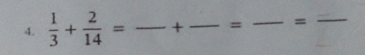  1/3 + 2/14 = _ + _ = _  = _