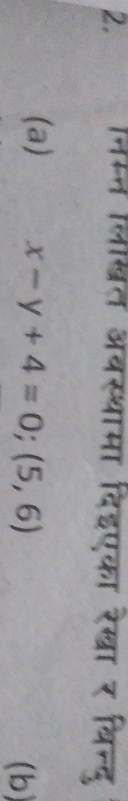 निम्न लिखित अवस्थामा दिहएका रेखा र बिन्द 
(a)
x-y+4=0;(5,6)
(b)