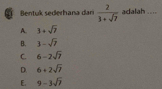 Bentuk sederhana dari  2/3+sqrt(7)  adalah ....
A. 3+sqrt(7)
B. 3-sqrt(7)
C. 6-2sqrt(7)
D. 6+2sqrt(7)
E. 9-3sqrt(7)