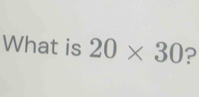 What is 20* 30 ?