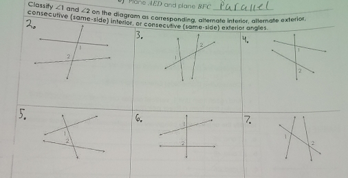 Pläne AED and plane BFC
Classify ∠ 1 and ∠ 2
consecutive (same-side) interior, or consecutive (same-side) on the diagram as corresponding, alternate interior, alternate exterior, 
exterior angles 
3. 
5. 
6. 
7