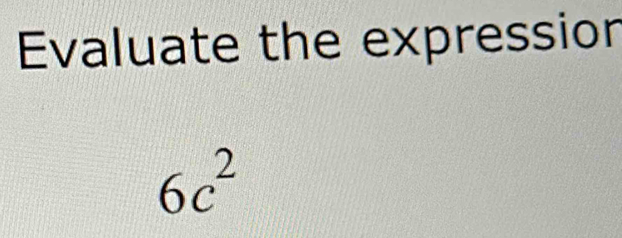 Evaluate the expressior
6c^2