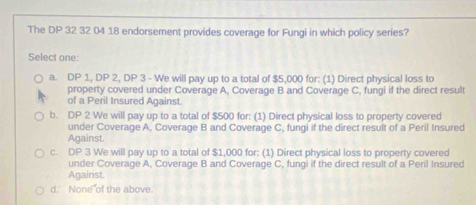 Solved: The DP 32 32 04 18 endorsement provides coverage for Fungi in ...