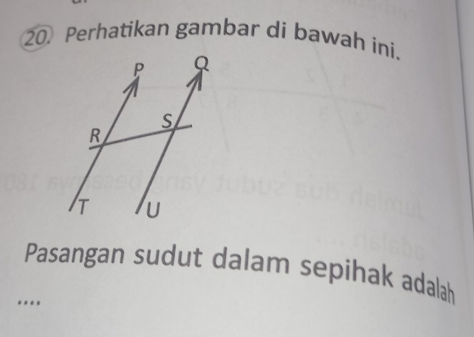 Perhatikan gambar di bawah ini. 
Pasangan sudut dalam sepihak adalah 
….