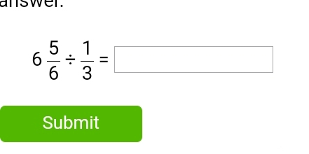 answer
6 5/6 /  1/3 =□
Submit