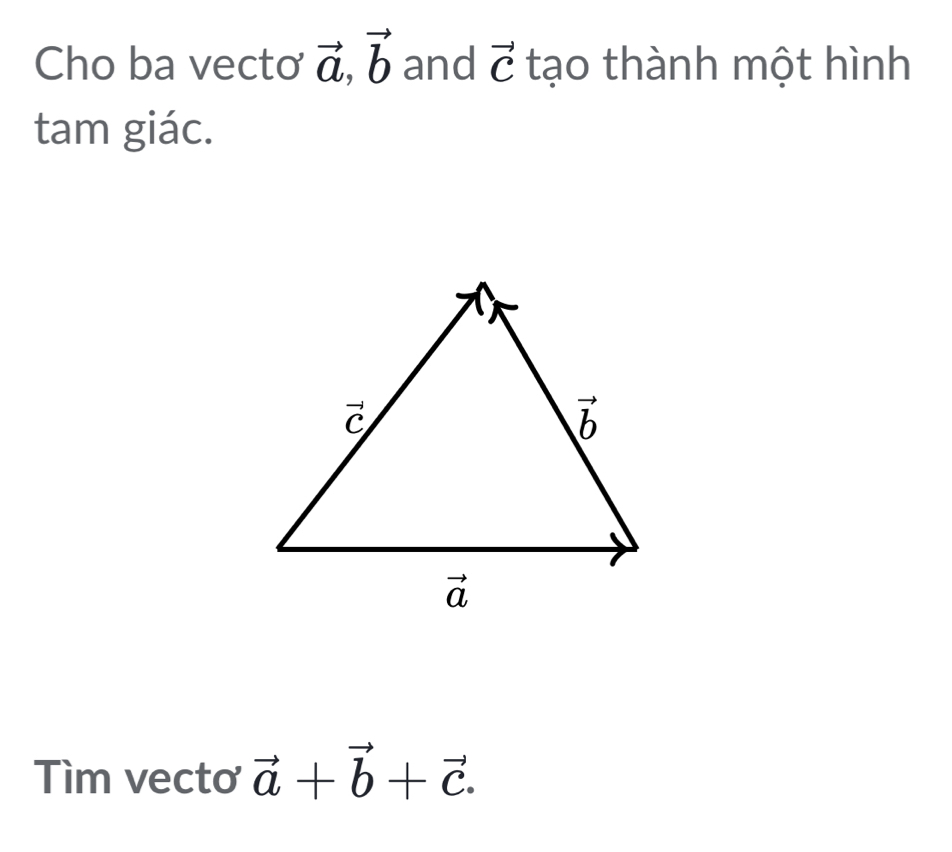 Cho ba vecto vector a,vector b and vector C tạo thành một hình
tam giác.
Tìm vectơ vector a+vector b+vector c.