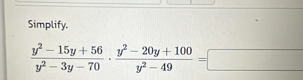 Simplify.
 (y^2-15y+56)/y^2-3y-70 ·  (y^2-20y+100)/y^2-49 =□