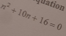 iquation
n^2+10n+16=0