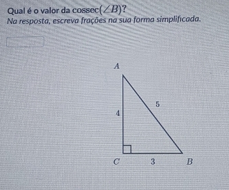 Resolvido:Qual é o valor da cossec (∠B)? Na resposta, escreva frações ...