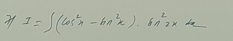 I=∈t (cos^2x-sin^2x)· sin^22xdx