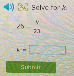 Solve for k.
26= k/23 
k=□