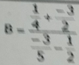 B=frac  1/4 + (-3)/2  (-3)/5 - 1/2 