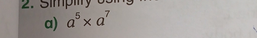 Simpiry 
a) a^5* a^7