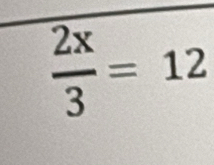  2x/3 =12