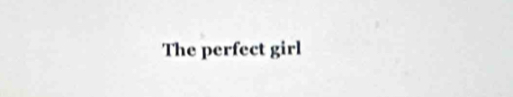 The perfect girl