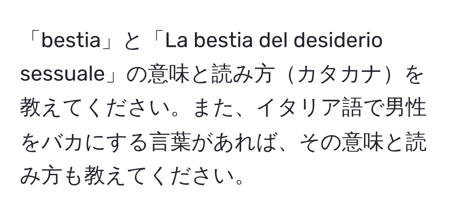 「bestia」と「La bestia del desiderio sessuale」の意味と読み方カタカナを教えてください。また、イタリア語で男性をバカにする言葉があれば、その意味と読み方も教えてください。