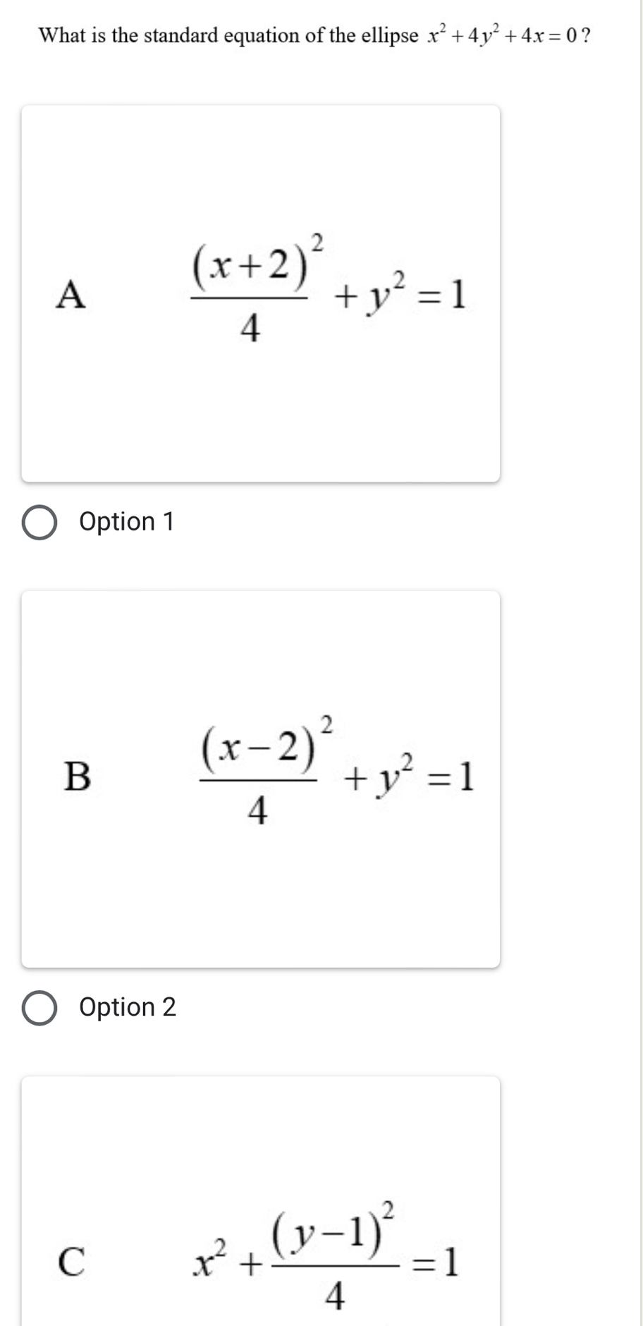 What is the standard equation of the ellipse x^2+4y^2+4x=0 ?
A
frac (x+2)^24+y^2=1
Option 1
B
frac (x-2)^24+y^2=1
Option 2
C
x^2+frac (y-1)^24=1