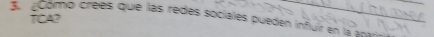 TICA? 
3. Como crees que las redes sociales pueden infuír en la ap