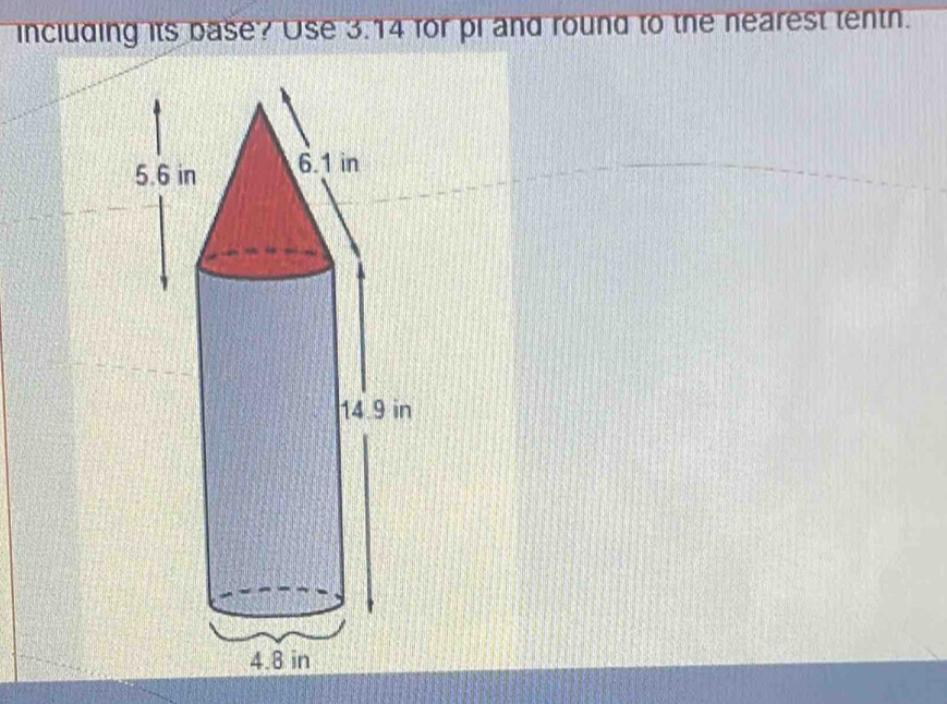 including its base? Use 3.14 for pi and round to the nearest tentn.