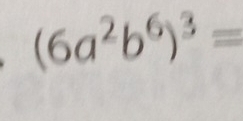 (6a^2b^6)^3=