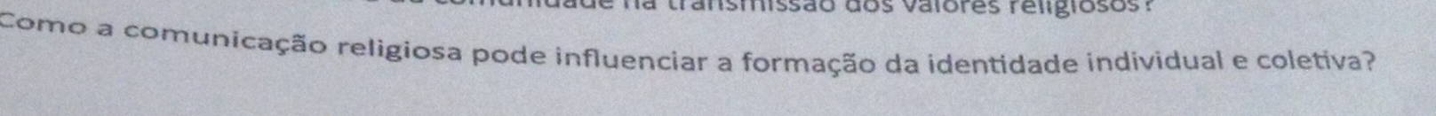 la transmissão dos valores religiosos ? 
Como a comunicação religiosa pode influenciar a formação da identidade individual e coletiva?