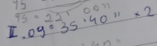 75
overline 95· 22,00 77
[.09°35'40'prime * 2