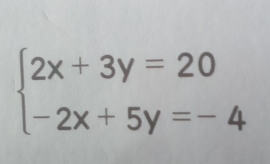 beginarrayl 2x+3y=20 -2x+5y=-4endarray.