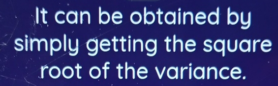 It can be obtained by 
simply getting the square 
root of the variance.