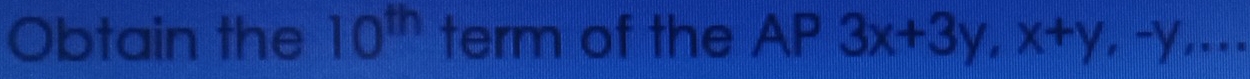 Obtain the 10^(th) term of the AP 3x+3y, x+y, -y. . . .
