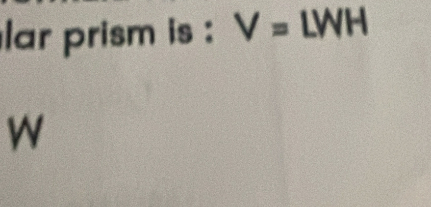 lar prism is : V=LWH
w