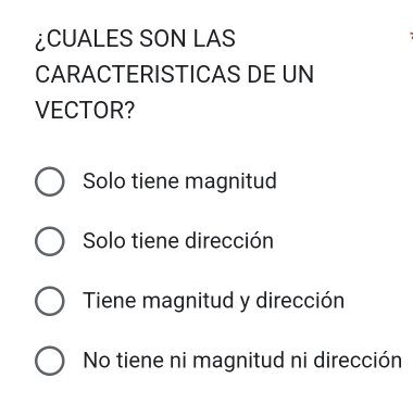 ¿CUALES SON LAS
CARACTERISTICAS DE UN
VECTOR?
Solo tiene magnitud
Solo tiene dirección
Tiene magnitud y dirección
No tiene ni magnitud ni dirección