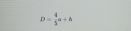 D= 4/5 a+h