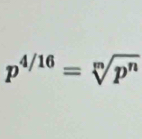 p^(4/16)=sqrt[m](p^n)