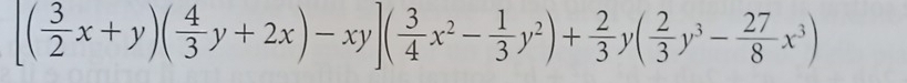 [( 3/2 x+y)( 4/3 y+2x)-xy]( 3/4 x^2- 1/3 y^2)+ 2/3 y( 2/3 y^3- 27/8 x^3)