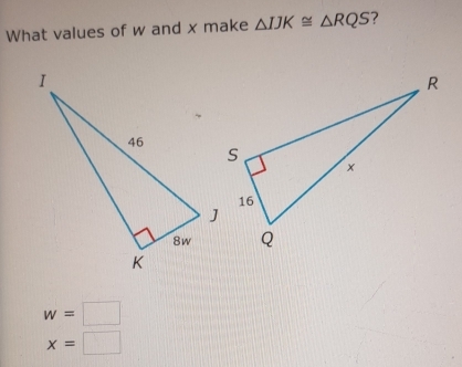 What values of w and x make △ IJK≌ △ RQS ?
w=□
x=□