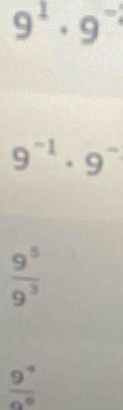 9^1· 9^(-1)
9^(-1)· 9^-
 9^5/9^3 
 9^4/9^6 