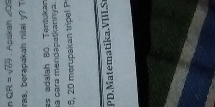 QR=sqrt(69). Apakah ∠ QS
ras, berapakah nilal y? T 
as adalah 80. Tentukan 
a cara mendapatkannya.
6, 20 merupakan tripel P
PD.Matematika.VIII. Sr