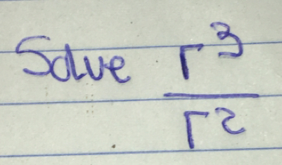 Solve
 r^3/r^2 