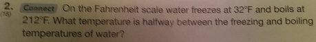 Cennect On the Fahrenheit scale water freezes at 32°F and boils at 
(78) 212°F. What temperature is halfway between the freezing and boiling 
temperatures of water?