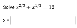 Solve x^(2/3)+x^(1/3)=12
x=□