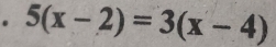 5(x-2)=3(x-4)