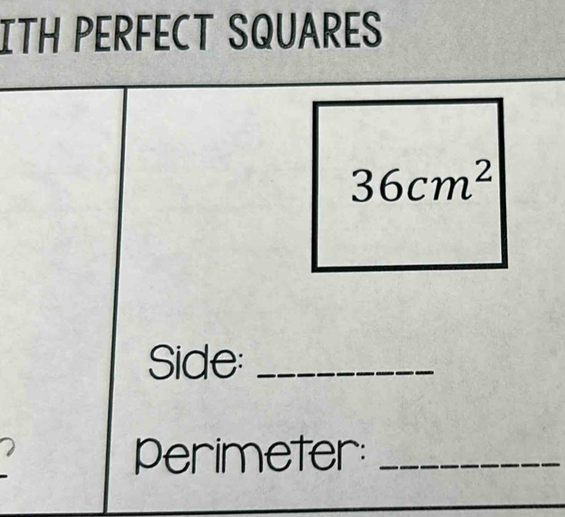 ITH PERFECT SQUARES
36cm^2
Side:_ 
perimeter:_