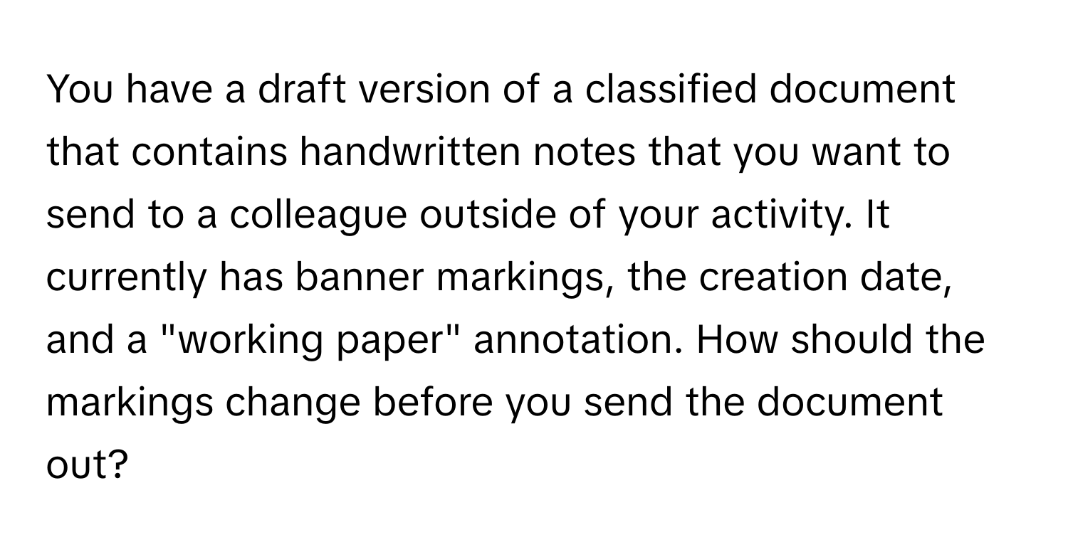 Solved: You have a draft version of a classified document that contains ...
