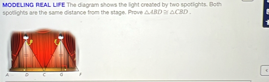 MODELING REAL LIFE The diagram shows the light created by two spotlights. Both 
spotlights are the same distance from the stage. Prove △ ABD≌ △ CBD. 
1