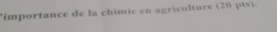 importance de la chimie en agriculture (20 pts).