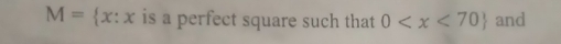 M= x:x is a perfect square such that 0 and