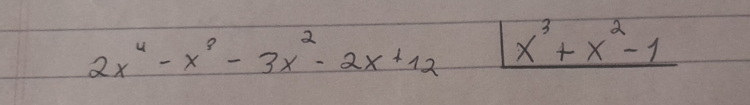 2x^4-x^3-3x^2-2x+12
_ |x^3+x^2-1