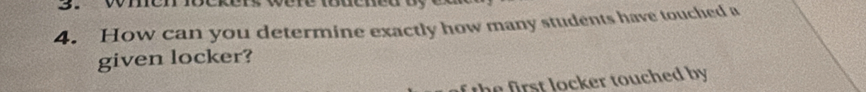 How can you determine exactly how many students have touched a 
given locker? 
the first locker touched by