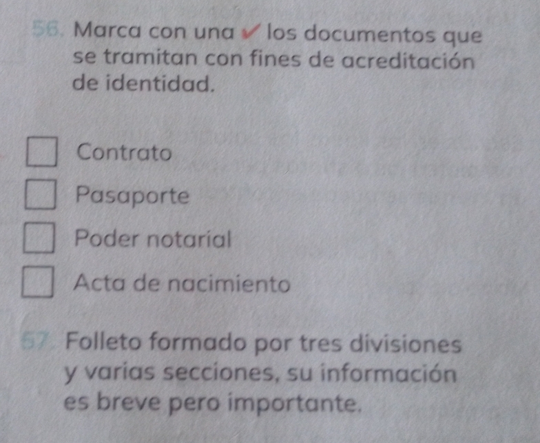 Marca con una √ los documentos que
se tramitan con fines de acreditación
de identidad.
Contrato
Pasaporte
Poder notarial
Acta de nacimiento
Folleto formado por tres divisiones
y varias secciones, su información
es breve pero importante.