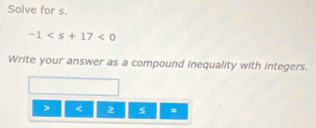 Solve for s.
-1<0</tex> 
Write your answer as a compound inequality with integers.

=